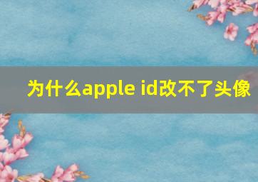 为什么apple id改不了头像